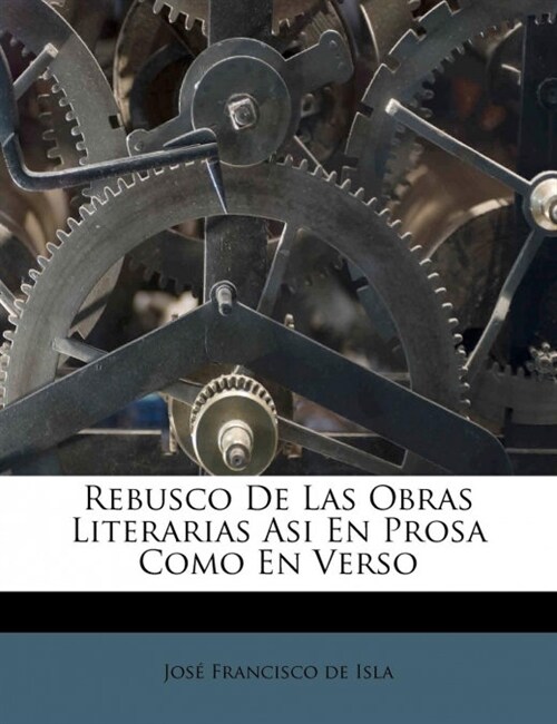 Rebusco De Las Obras Literarias Asi En Prosa Como En Verso (Paperback)