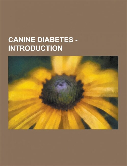 Canine Diabetes - Introduction: Diet, Supplies, Terms, Tips, Anorexia, Carbohydrates, Causes, Diarrhea, Fasting, Fiber, Inflammatory Bowel Disease, Pa (Paperback)