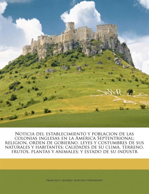 Noticia del establecimiento y poblacion de las colonias inglesas en la America Septentrional; religion, orden de gobierno, leyes y costumbres de sus n (Paperback)