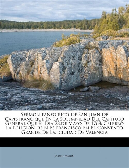 Sermon Panegirico De San Juan De Capistrano, que En La Solemnidad Del Capitulo General Que El Dia 28.de Mayo De 1768: Celebr?La Religion De N.p.s.fra (Paperback)