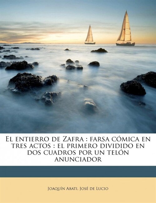 El entierro de Zafra: farsa c?ica en tres actos: el primero dividido en dos cuadros por un tel? anunciador (Paperback)