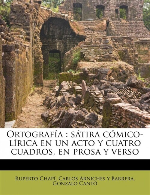 Ortograf?: s?ira c?ico-l?ica en un acto y cuatro cuadros, en prosa y verso (Paperback)