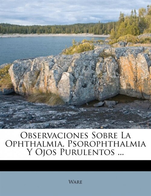 Observaciones Sobre La Ophthalmia, Psorophthalmia Y Ojos Purulentos ... (Paperback)