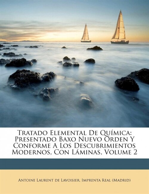 Tratado Elemental de Qu Mica: Presentado Baxo Nuevo Orden y Conforme a Los Descubrimientos Modernos, Con L Minas, Volume 2 (Paperback)