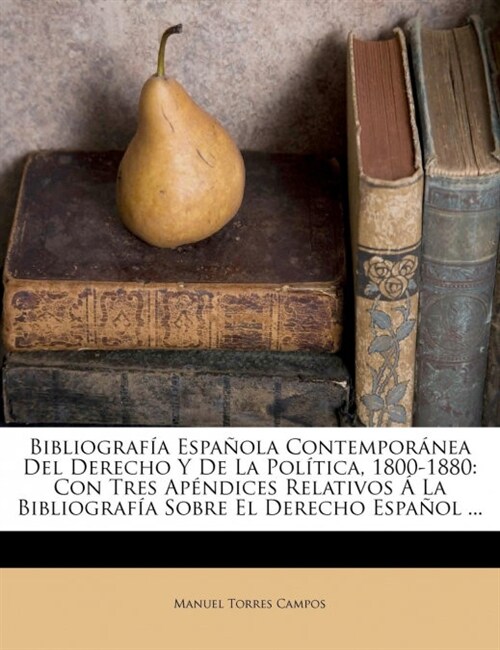 Bibliograf? Espa?la Contempor?ea Del Derecho Y De La Pol?ica, 1800-1880: Con Tres Ap?dices Relativos ?La Bibliograf? Sobre El Derecho Espa?l . (Paperback)