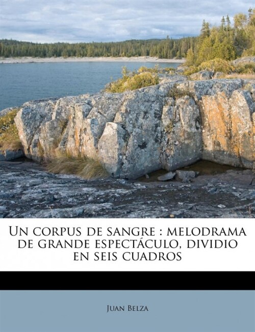 Un corpus de sangre: melodrama de grande espect?ulo, dividio en seis cuadros (Paperback)