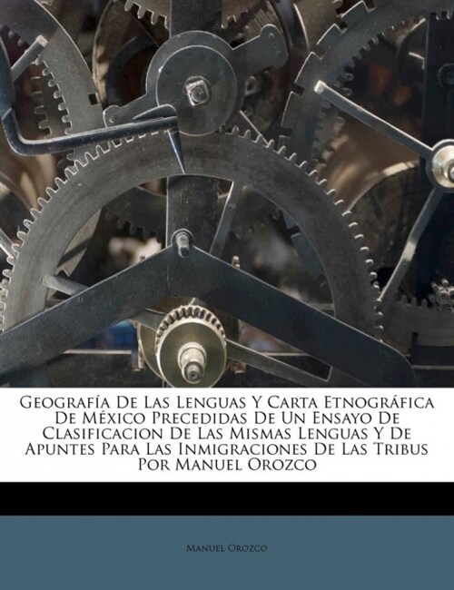 Geograf? De Las Lenguas Y Carta Etnogr?ica De M?ico Precedidas De Un Ensayo De Clasificacion De Las Mismas Lenguas Y De Apuntes Para Las Inmigracio (Paperback)