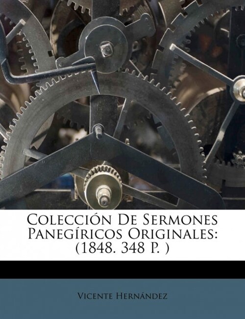 Colecci? De Sermones Paneg?icos Originales: (1848. 348 P. ) (Paperback)