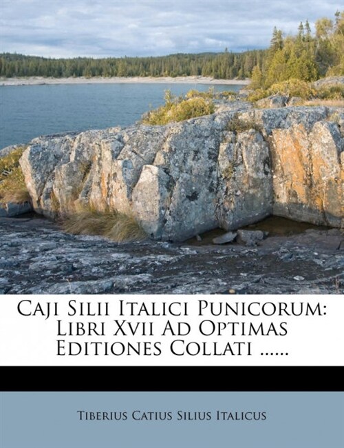 Caji Silii Italici Punicorum: Libri Xvii Ad Optimas Editiones Collati ...... (Paperback)