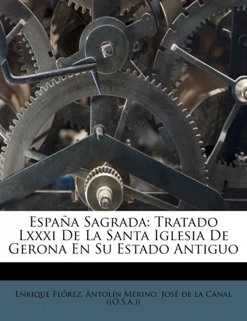 Espa? Sagrada: Tratado Lxxxi De La Santa Iglesia De Gerona En Su Estado Antiguo (Paperback)