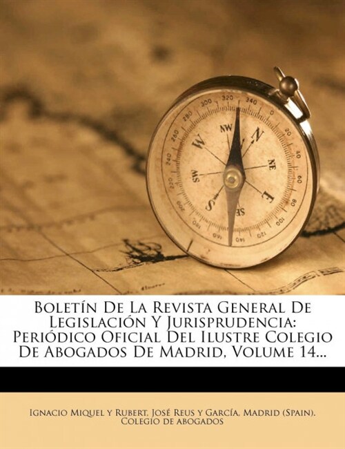 Bolet? De La Revista General De Legislaci? Y Jurisprudencia: Peri?ico Oficial Del Ilustre Colegio De Abogados De Madrid, Volume 14... (Paperback)