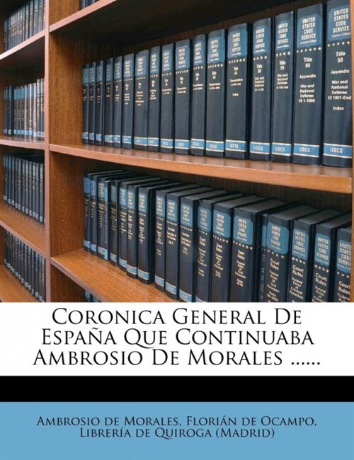 Coronica General De Espa? Que Continuaba Ambrosio De Morales ...... (Paperback)