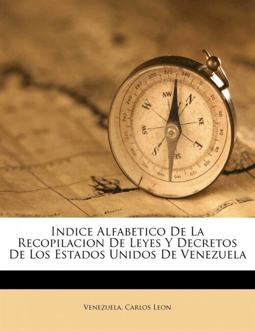 Indice Alfabetico De La Recopilacion De Leyes Y Decretos De Los Estados Unidos De Venezuela (Paperback)