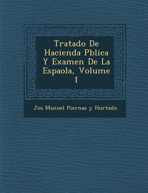 Tratado de Hacienda P Blica y Examen de La Espa Ola, Volume 1 (Paperback)