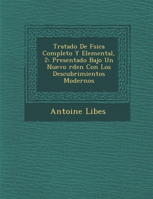 Tratado De F�sica Completo Y Elemental, 2: Presentado Bajo Un Nuevo �rden Con Los Descubrimientos Modernos (Paperback)