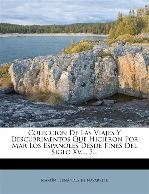 Colecci? De Las Viajes Y Descubrimentos Que Hicieron Por Mar Los Espa?les Desde Fines Del Siglo Xv..., 3... (Paperback)