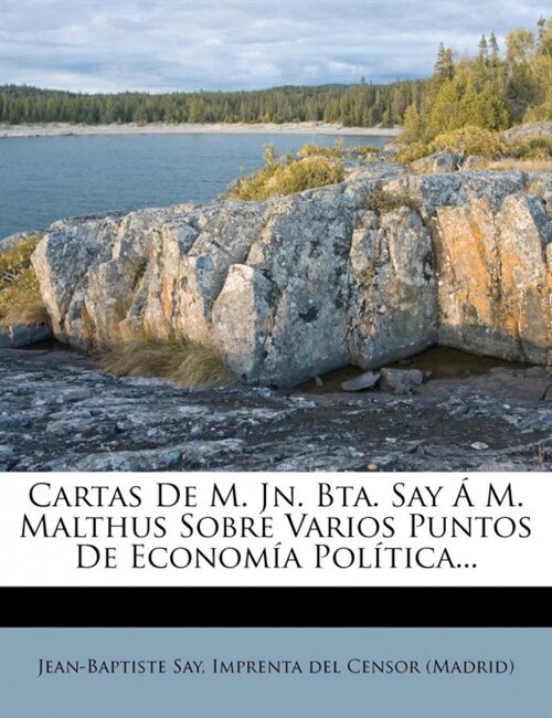 Cartas De M. Jn. Bta. Say ?M. Malthus Sobre Varios Puntos De Econom? Pol?ica... (Paperback)