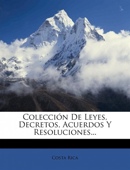 Colecci? De Leyes, Decretos, Acuerdos Y Resoluciones... (Paperback)