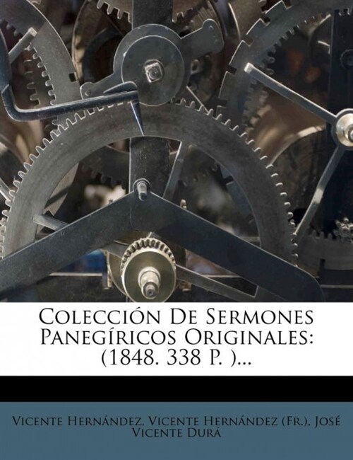 Colecci? De Sermones Paneg?icos Originales: (1848. 338 P. )... (Paperback)