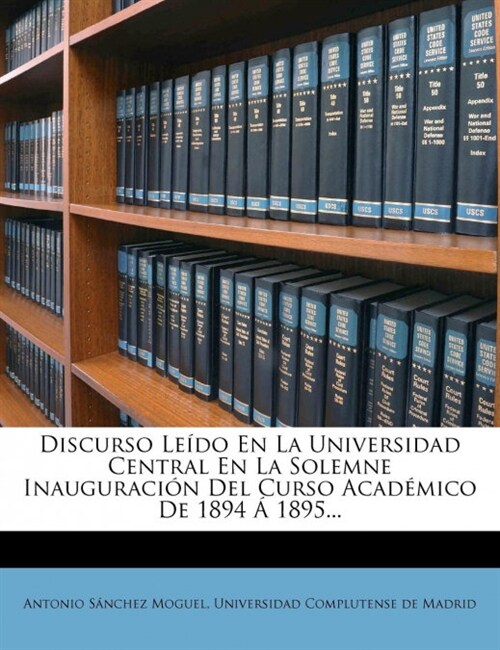 Discurso Le?o En La Universidad Central En La Solemne Inauguraci? Del Curso Acad?ico De 1894 ?1895... (Paperback)