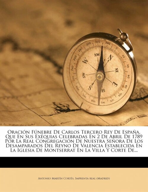 Oraci? F?ebre De Carlos Tercero Rey De Espa?, Que En Sus Ex?uias Celebradas En 2 De Abril De 1789 Por La Real Congregaci? De Nuestra Se?ra De Lo (Paperback)