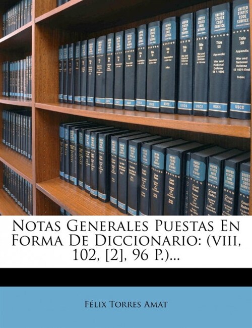 Notas Generales Puestas En Forma De Diccionario: (viii, 102, [2], 96 P.)... (Paperback)