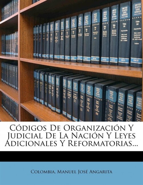 C?igos De Organizaci? Y Judicial De La Naci? Y Leyes Adicionales Y Reformatorias... (Paperback)