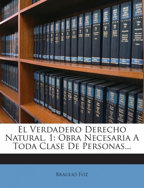 El Verdadero Derecho Natural, 1: Obra Necesaria A Toda Clase De Personas... (Paperback)