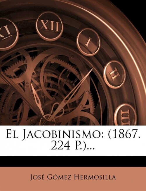 El Jacobinismo: (1867. 224 P.)... (Paperback)