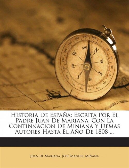 Historia De Espa?: Escrita Por El Padre Juan De Mariana, Con La Continnacion De Miniana Y Demas Autores Hasta El A? De 1808 ... (Paperback)