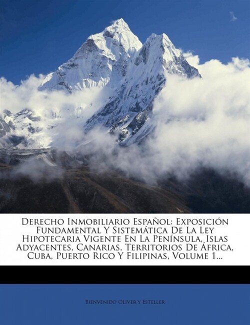 Derecho Inmobiliario Espa?l: Exposici? Fundamental Y Sistem?ica De La Ley Hipotecaria Vigente En La Pen?sula, Islas Adyacentes, Canarias, Territ (Paperback)