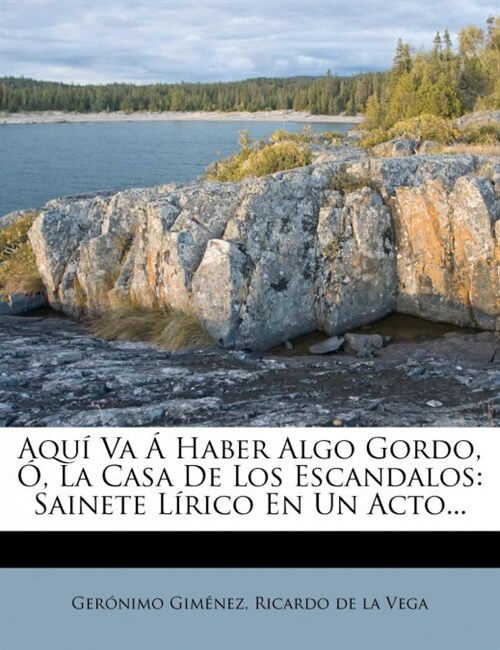 Aqu?Va ?Haber Algo Gordo, ? La Casa De Los Escandalos: Sainete L?ico En Un Acto... (Paperback)