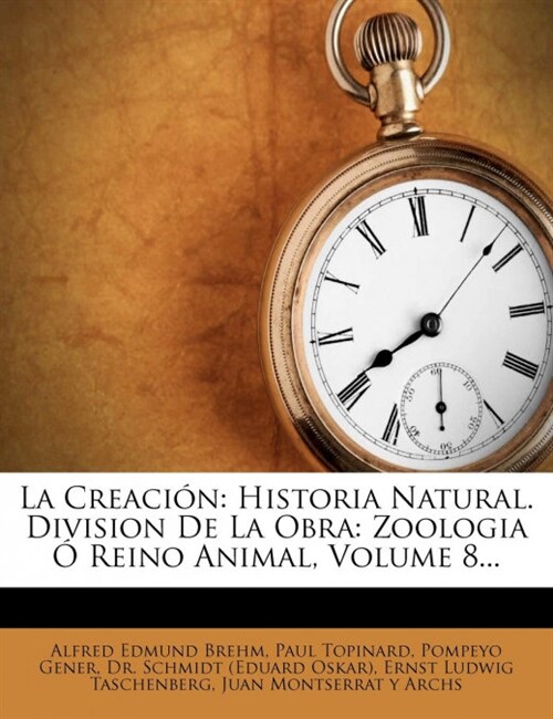 La Creacion: Historia Natural. Division de La Obra: Zoologia O Reino Animal, Volume 8... (Paperback)