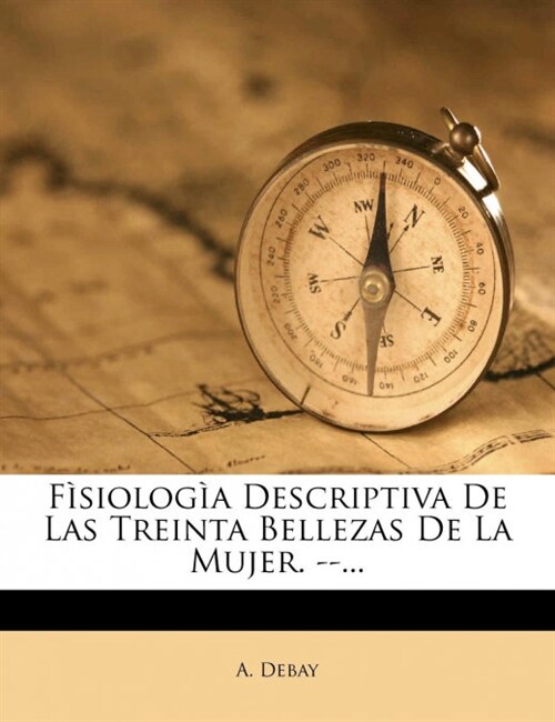 F?iolog? Descriptiva De Las Treinta Bellezas De La Mujer. --... (Paperback)