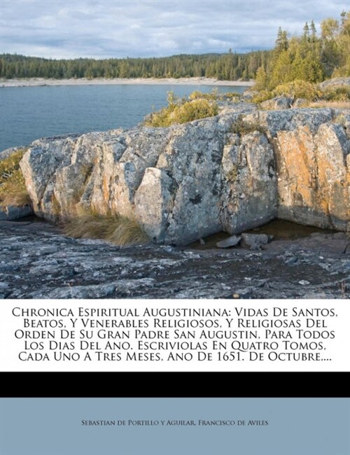 Chronica Espiritual Augustiniana: Vidas De Santos, Beatos, Y Venerables Religiosos, Y Religiosas Del Orden De Su Gran Padre San Augustin, Para Todos L (Paperback)