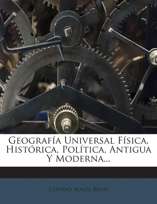 Geograf? Universal F?ica, Hist?ica, Pol?ica, Antigua Y Moderna... (Paperback)