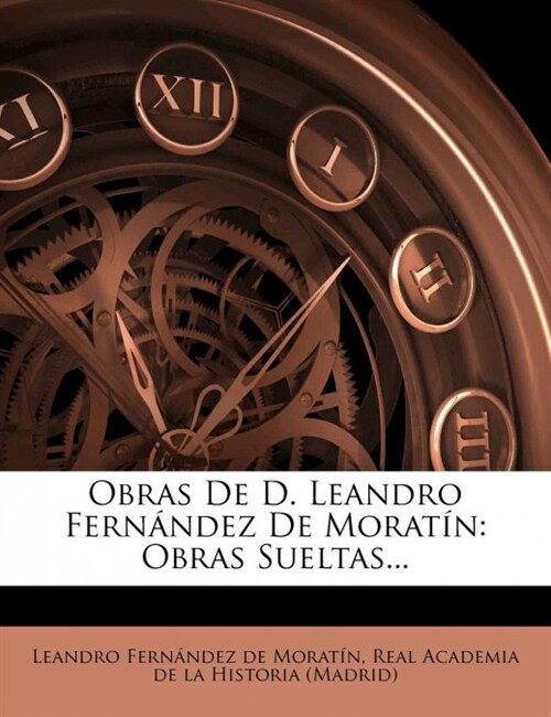 Obras De D. Leandro Fern?dez De Morat?: Obras Sueltas... (Paperback)