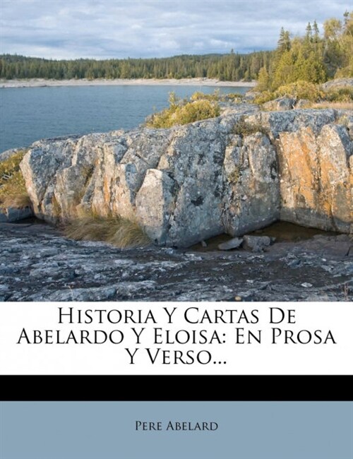 Historia Y Cartas De Abelardo Y Eloisa: En Prosa Y Verso... (Paperback)