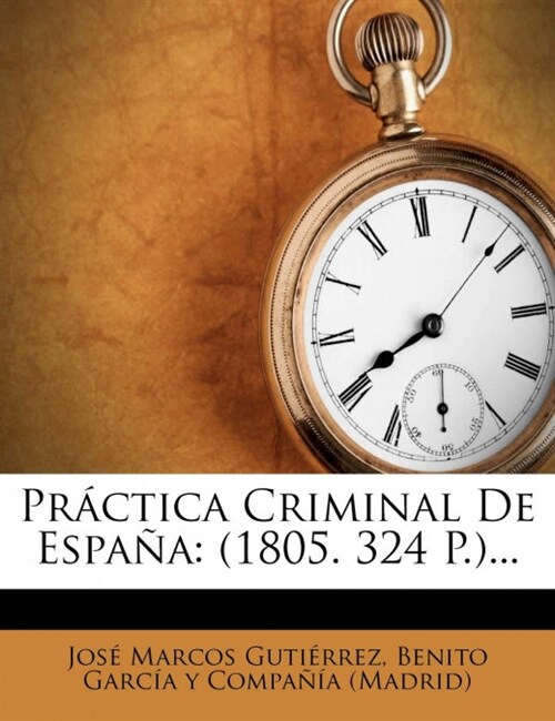 Practica Criminal de Espana: (1805. 324 P.)... (Paperback)