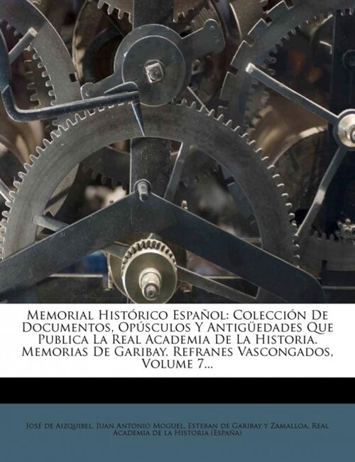 Memorial Hist?ico Espa?l: Colecci? De Documentos, Op?culos Y Antig?dades Que Publica La Real Academia De La Historia. Memorias De Garibay. Re (Paperback)