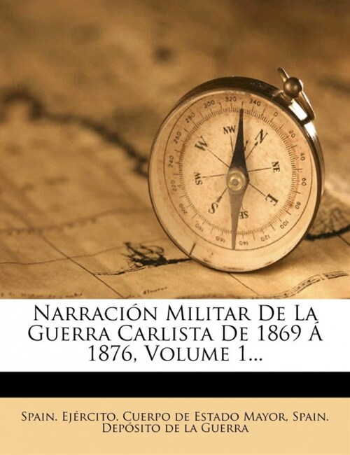 Narracion Militar de La Guerra Carlista de 1869 a 1876, Volume 1... (Paperback)