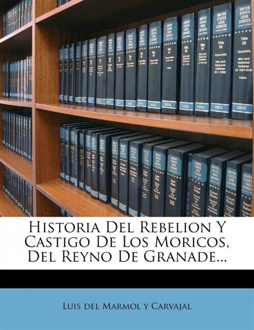 Historia Del Rebelion Y Castigo De Los Moricos, Del Reyno De Granade... (Paperback)