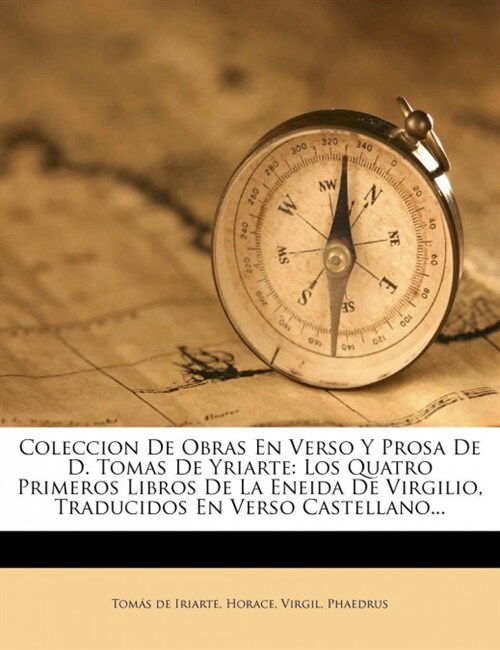 Coleccion de Obras En Verso y Prosa de D. Tomas de Yriarte: Los Quatro Primeros Libros de La Eneida de Virgilio, Traducidos En Verso Castellano... (Paperback)