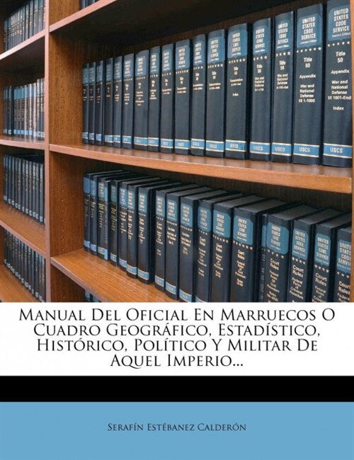 Manual Del Oficial En Marruecos O Cuadro Geogr?ico, Estad?tico, Hist?ico, Pol?ico Y Militar De Aquel Imperio... (Paperback)