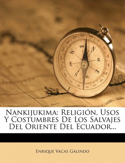 Nankijukima: Religi?, Usos Y Costumbres De Los Salvajes Del Oriente Del Ecuador... (Paperback)