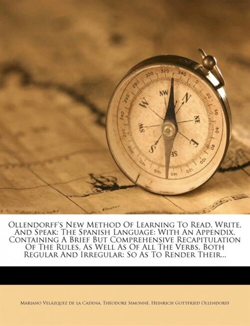 Ollendorffs New Method Of Learning To Read, Write, And Speak: The Spanish Language: With An Appendix, Containing A Brief But Comprehensive Recapitula (Paperback)