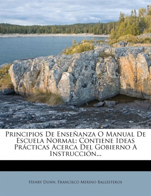 Principios De Ense?nza O Manual De Escuela Normal: Contiene Ideas Pr?ticas Acerca Del Gobierno A Instrucci?... (Paperback)