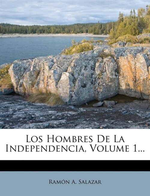 Los Hombres De La Independencia, Volume 1... (Paperback)