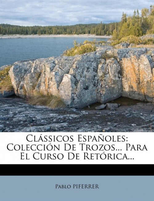 Cl?sicos Espa?les: Colecci? De Trozos... Para El Curso De Ret?ica... (Paperback)