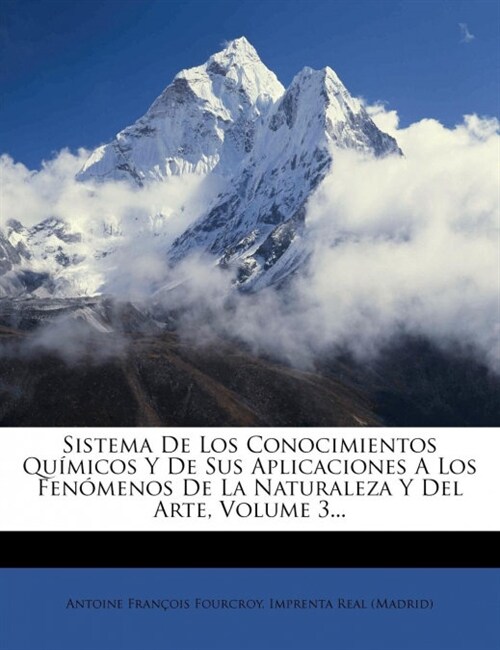 Sistema de Los Conocimientos Qu Micos y de Sus Aplicaciones a Los Fen Menos de La Naturaleza y del Arte, Volume 3... (Paperback)